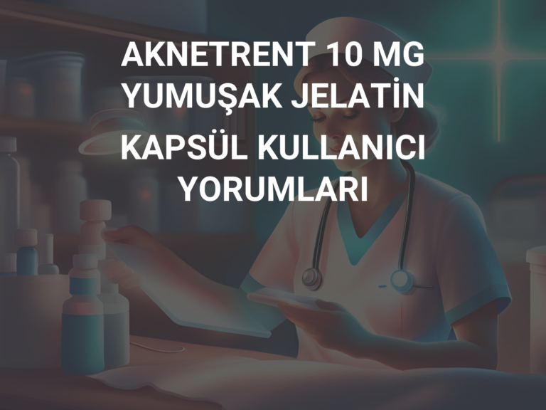 AKNETRENT 10 MG YUMUŞAK JELATİN KAPSÜL KULLANICI YORUMLARI