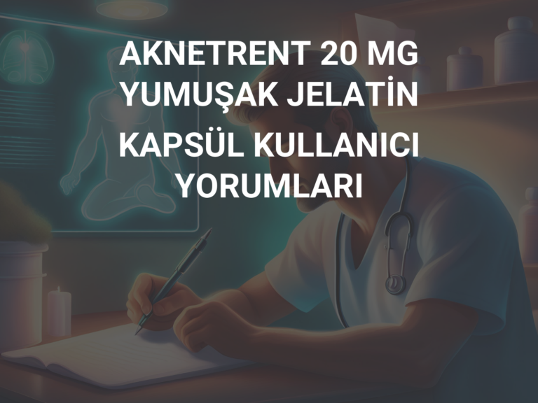 AKNETRENT 20 MG YUMUŞAK JELATİN KAPSÜL KULLANICI YORUMLARI