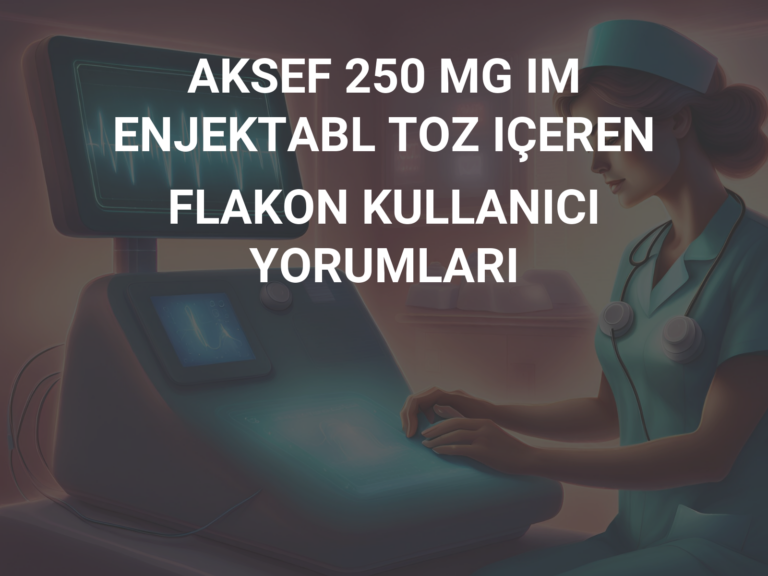 AKSEF 250 MG IM ENJEKTABL TOZ IÇEREN FLAKON KULLANICI YORUMLARI