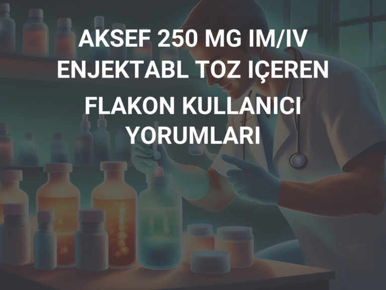 AKSEF 250 MG IM/IV ENJEKTABL TOZ IÇEREN FLAKON KULLANICI YORUMLARI