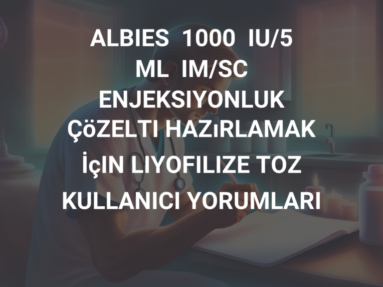 ALBIES  1000  IU/5  ML  IM/SC ENJEKSIYONLUK ÇöZELTI HAZıRLAMAK İçIN LIYOFILIZE TOZ KULLANICI YORUMLARI