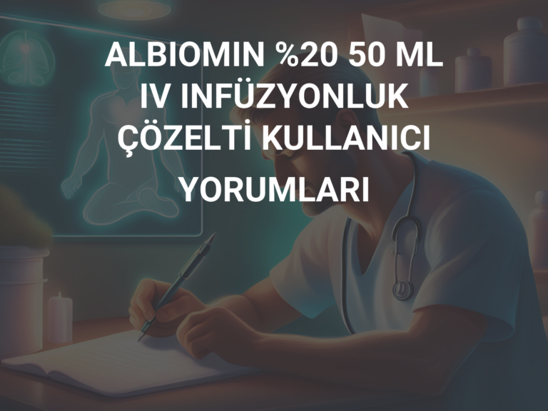 ALBIOMIN %20 50 ML IV INFÜZYONLUK ÇÖZELTİ KULLANICI YORUMLARI