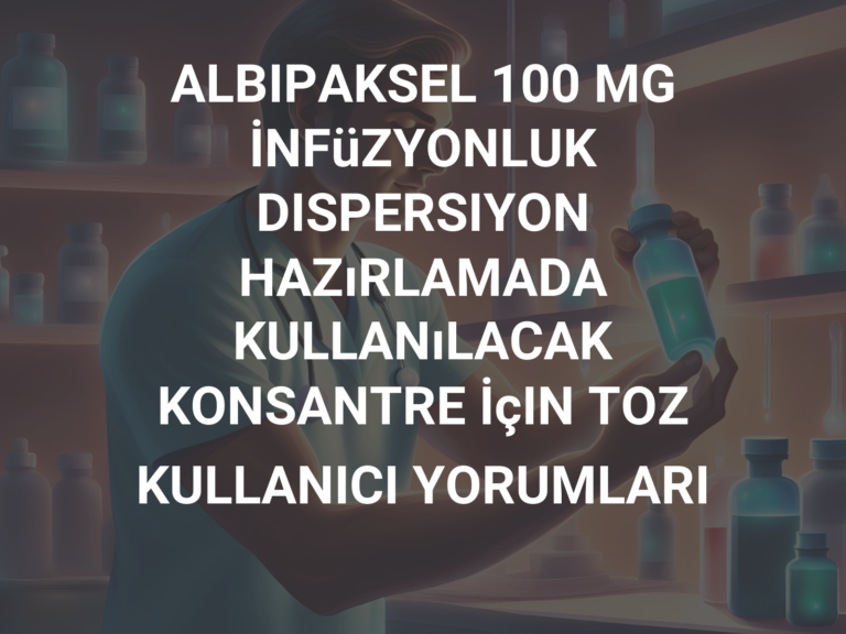 ALBIPAKSEL 100 MG İNFüZYONLUK DISPERSIYON HAZıRLAMADA KULLANıLACAK KONSANTRE İçIN TOZ KULLANICI YORUMLARI