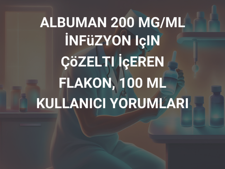 ALBUMAN 200 MG/ML İNFüZYON IçIN ÇöZELTI İçEREN FLAKON, 100 ML KULLANICI YORUMLARI