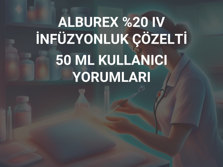 ALBUREX %20 IV İNFÜZYONLUK ÇÖZELTİ 50 ML KULLANICI YORUMLARI