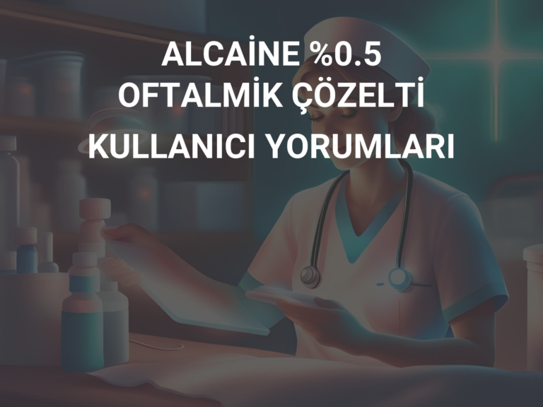 ALCAİNE %0.5 OFTALMİK ÇÖZELTİ KULLANICI YORUMLARI