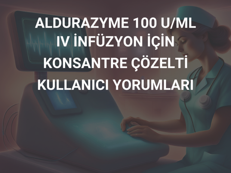 ALDURAZYME 100 U/ML IV İNFÜZYON İÇİN KONSANTRE ÇÖZELTİ KULLANICI YORUMLARI