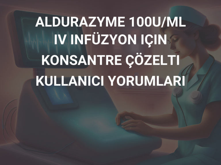 ALDURAZYME 100U/ML IV INFÜZYON IÇIN KONSANTRE ÇÖZELTI KULLANICI YORUMLARI