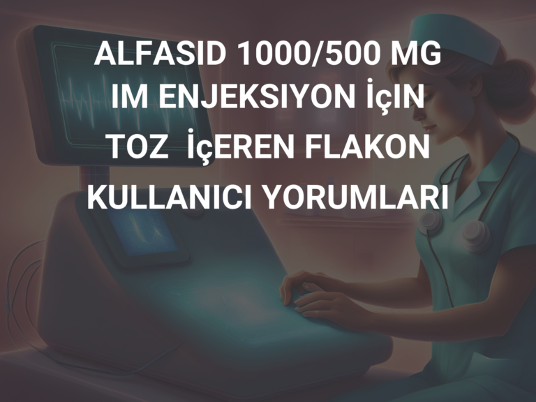 ALFASID 1000/500 MG IM ENJEKSIYON İçIN TOZ  İçEREN FLAKON KULLANICI YORUMLARI