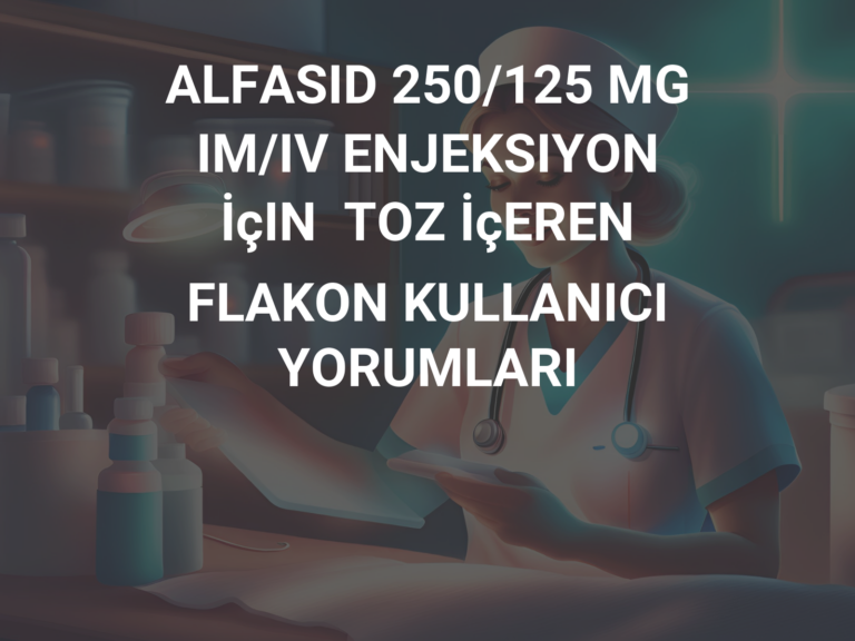 ALFASID 250/125 MG IM/IV ENJEKSIYON İçIN  TOZ İçEREN FLAKON KULLANICI YORUMLARI