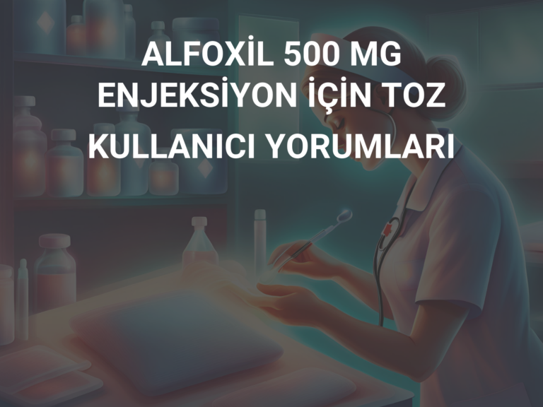 ALFOXİL 500 MG ENJEKSİYON İÇİN TOZ KULLANICI YORUMLARI