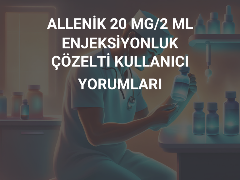 ALLENİK 20 MG/2 ML ENJEKSİYONLUK ÇÖZELTİ KULLANICI YORUMLARI