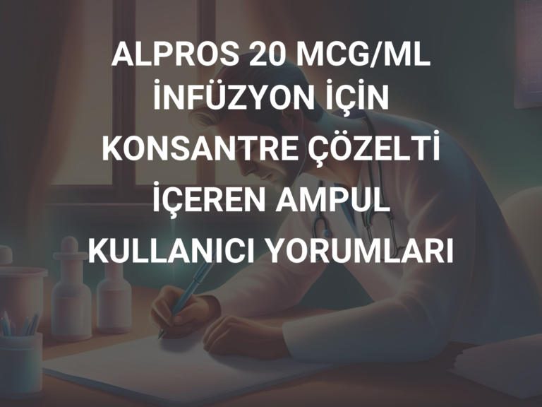 ALPROS 20 MCG/ML İNFÜZYON İÇİN KONSANTRE ÇÖZELTİ İÇEREN AMPUL KULLANICI YORUMLARI