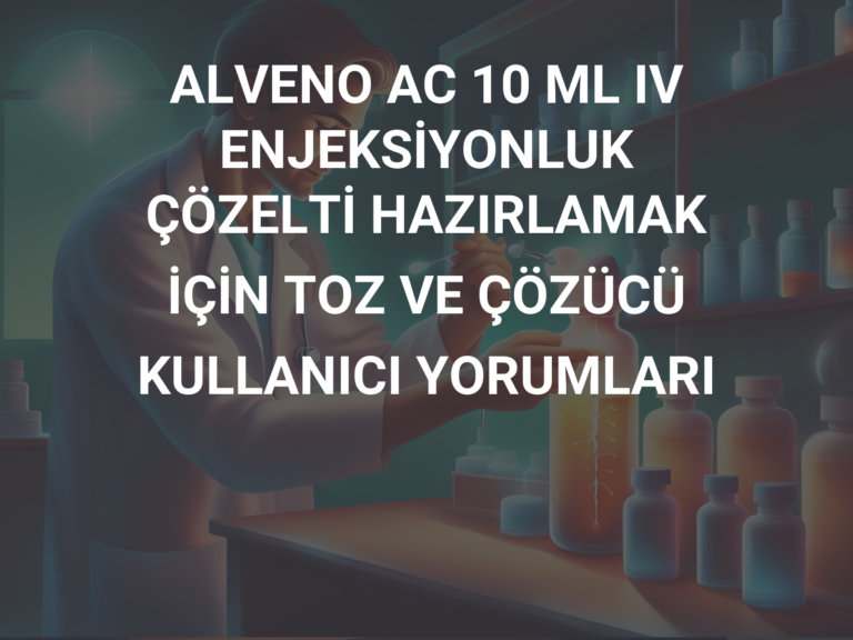 ALVENO AC 10 ML IV ENJEKSİYONLUK ÇÖZELTİ HAZIRLAMAK İÇİN TOZ VE ÇÖZÜCÜ KULLANICI YORUMLARI