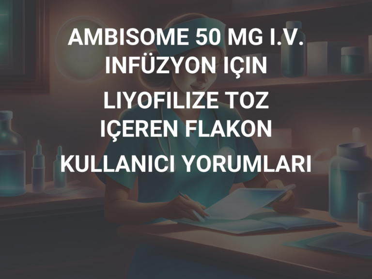 AMBISOME 50 MG I.V. INFÜZYON IÇIN LIYOFILIZE TOZ IÇEREN FLAKON KULLANICI YORUMLARI