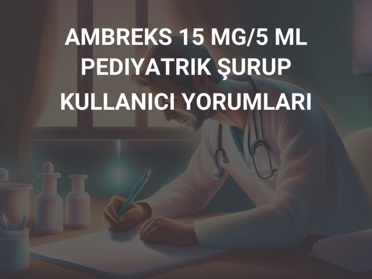 AMBREKS 15 MG/5 ML PEDIYATRIK ŞURUP KULLANICI YORUMLARI