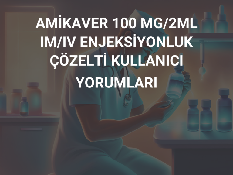 AMİKAVER 100 MG/2ML IM/IV ENJEKSİYONLUK ÇÖZELTİ KULLANICI YORUMLARI