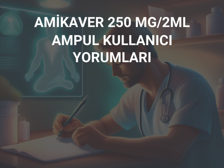 AMİKAVER 250 MG/2ML AMPUL KULLANICI YORUMLARI