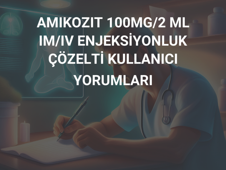 AMIKOZIT 100MG/2 ML IM/IV ENJEKSİYONLUK ÇÖZELTİ KULLANICI YORUMLARI