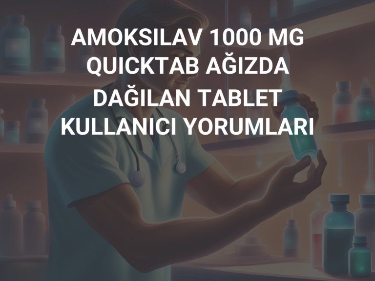 AMOKSILAV 1000 MG QUICKTAB AĞIZDA DAĞILAN TABLET KULLANICI YORUMLARI