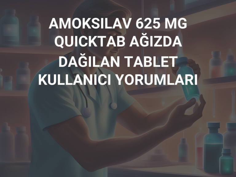 AMOKSILAV 625 MG QUICKTAB AĞIZDA DAĞILAN TABLET KULLANICI YORUMLARI