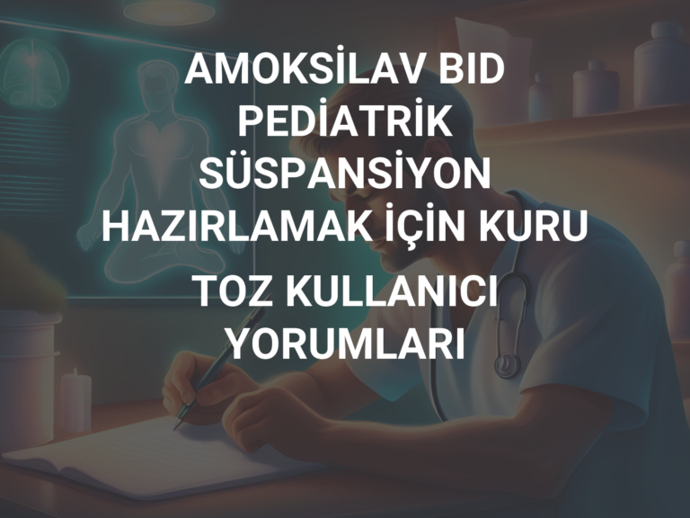 AMOKSİLAV BID PEDİATRİK SÜSPANSİYON HAZIRLAMAK İÇİN KURU TOZ KULLANICI YORUMLARI