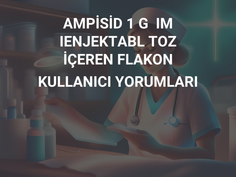 AMPİSİD 1 G  IM IENJEKTABL TOZ İÇEREN FLAKON KULLANICI YORUMLARI