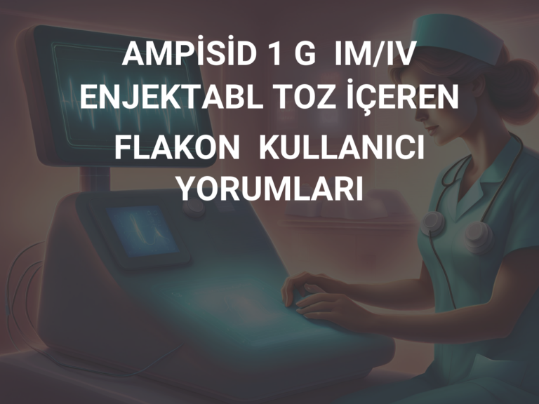 AMPİSİD 1 G  IM/IV ENJEKTABL TOZ İÇEREN FLAKON  KULLANICI YORUMLARI