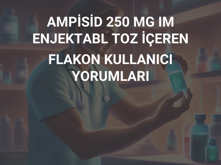 AMPİSİD 250 MG IM  ENJEKTABL TOZ İÇEREN FLAKON KULLANICI YORUMLARI