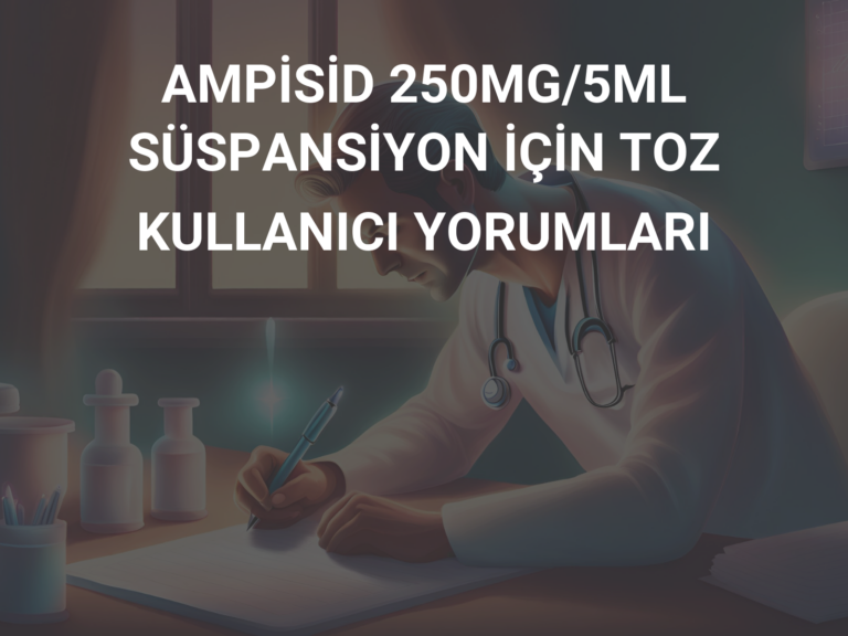 AMPİSİD 250MG/5ML SÜSPANSİYON İÇİN TOZ KULLANICI YORUMLARI