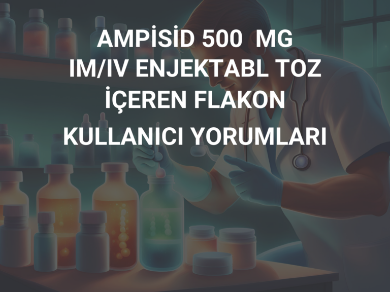 AMPİSİD 500  MG IM/IV ENJEKTABL TOZ İÇEREN FLAKON KULLANICI YORUMLARI