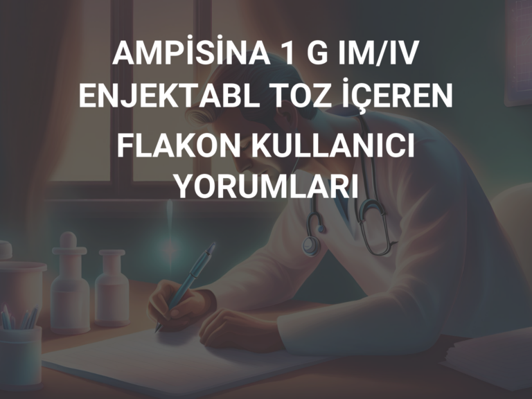 AMPİSİNA 1 G IM/IV ENJEKTABL TOZ İÇEREN FLAKON KULLANICI YORUMLARI