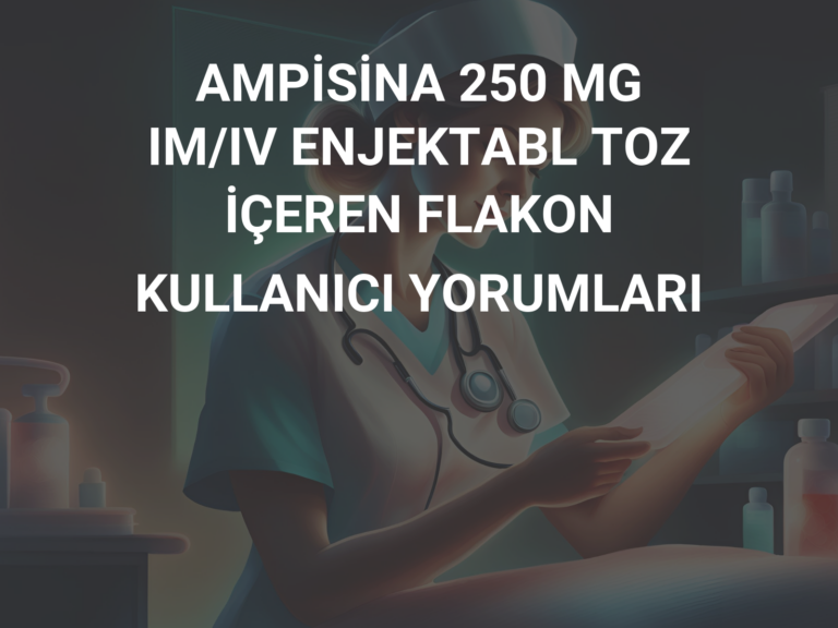 AMPİSİNA 250 MG IM/IV ENJEKTABL TOZ İÇEREN FLAKON KULLANICI YORUMLARI