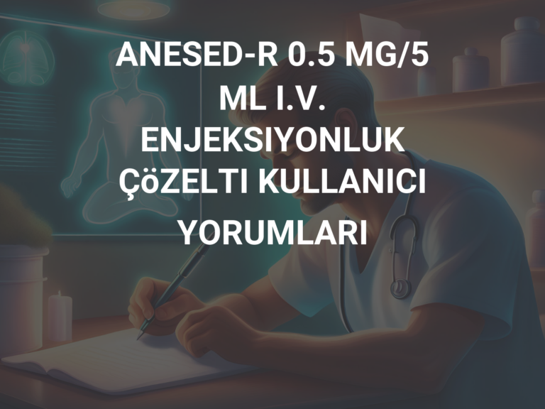 ANESED-R 0.5 MG/5  ML I.V. ENJEKSIYONLUK ÇöZELTI KULLANICI YORUMLARI