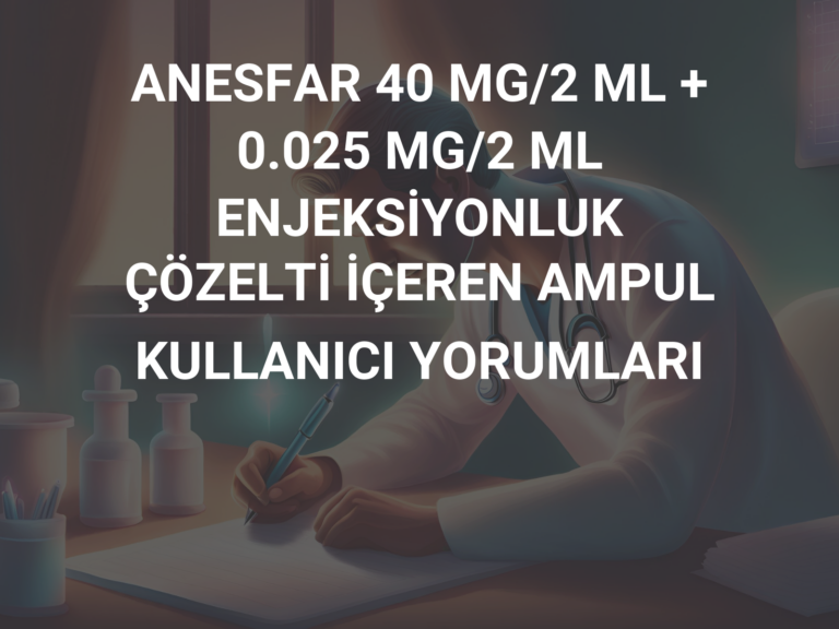 ANESFAR 40 MG/2 ML + 0.025 MG/2 ML ENJEKSİYONLUK ÇÖZELTİ İÇEREN AMPUL KULLANICI YORUMLARI