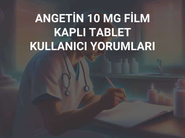 ANGETİN 10 MG FİLM KAPLI TABLET KULLANICI YORUMLARI