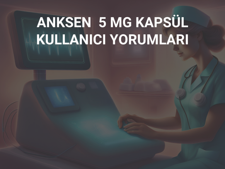 ANKSEN  5 MG KAPSÜL KULLANICI YORUMLARI