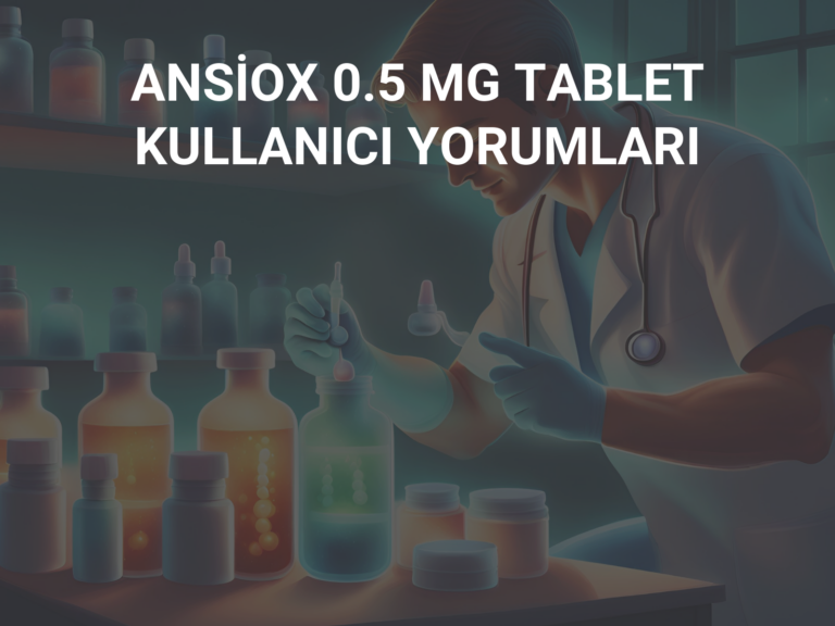 ANSİOX 0.5 MG TABLET KULLANICI YORUMLARI