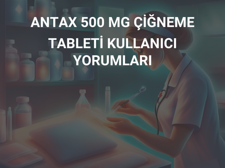 ANTAX 500 MG ÇİĞNEME TABLETİ KULLANICI YORUMLARI