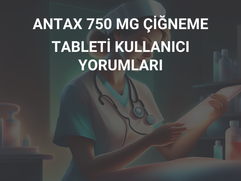 ANTAX 750 MG ÇİĞNEME TABLETİ KULLANICI YORUMLARI