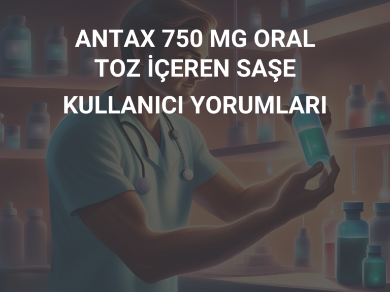 ANTAX 750 MG ORAL TOZ İÇEREN SAŞE KULLANICI YORUMLARI