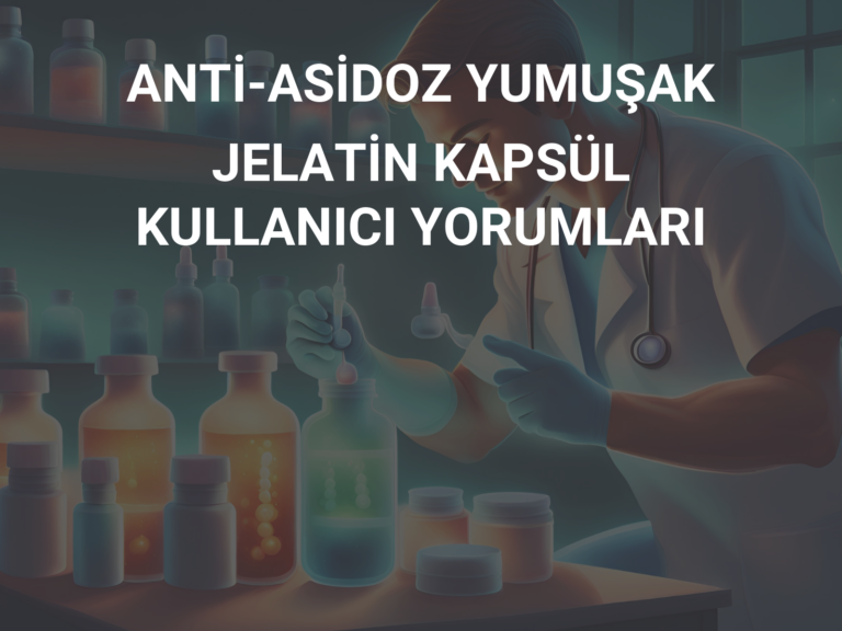 ANTİ-ASİDOZ YUMUŞAK JELATİN KAPSÜL KULLANICI YORUMLARI