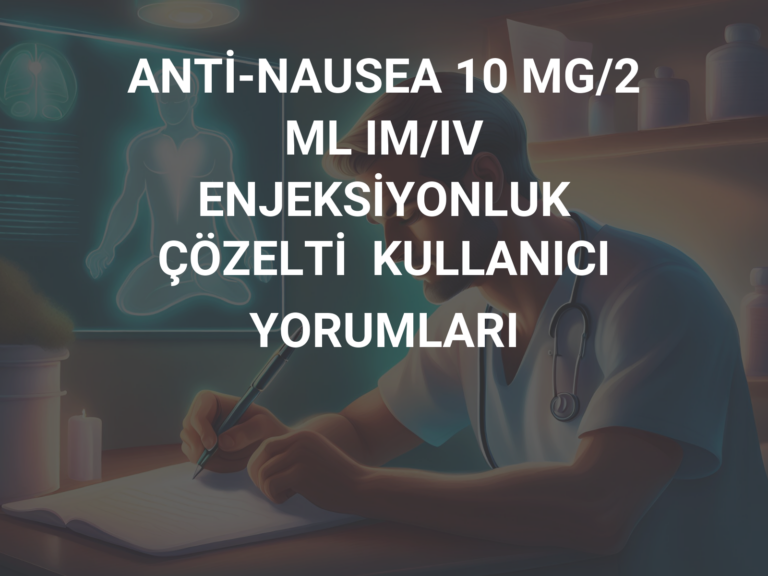 ANTİ-NAUSEA 10 MG/2 ML IM/IV ENJEKSİYONLUK ÇÖZELTİ  KULLANICI YORUMLARI