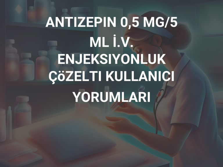 ANTIZEPIN 0,5 MG/5 ML İ.V. ENJEKSIYONLUK ÇöZELTI KULLANICI YORUMLARI