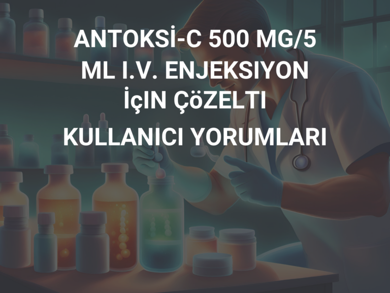 ANTOKSİ-C 500 MG/5 ML I.V. ENJEKSIYON İçIN ÇöZELTI KULLANICI YORUMLARI