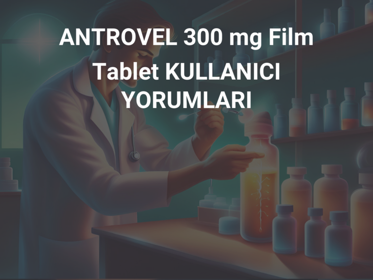 ANTROVEL 300 mg Film Tablet KULLANICI YORUMLARI