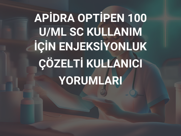 APİDRA OPTİPEN 100 U/ML SC KULLANIM İÇİN ENJEKSİYONLUK ÇÖZELTİ KULLANICI YORUMLARI