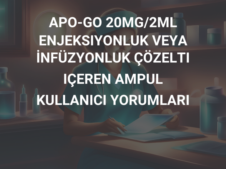 APO-GO 20MG/2ML ENJEKSIYONLUK VEYA İNFÜZYONLUK ÇÖZELTI IÇEREN AMPUL KULLANICI YORUMLARI