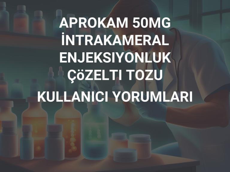 APROKAM 50MG İNTRAKAMERAL ENJEKSIYONLUK ÇöZELTI TOZU KULLANICI YORUMLARI