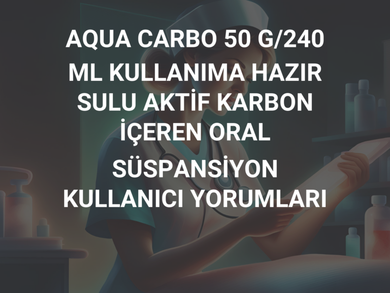 AQUA CARBO 50 G/240 ML KULLANIMA HAZIR SULU AKTİF KARBON İÇEREN ORAL SÜSPANSİYON KULLANICI YORUMLARI